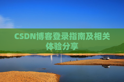 CSDN博客登录指南及相关体验分享